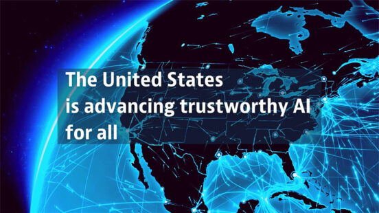 The United States is establishing frameworks that advance trustworthy AI for all